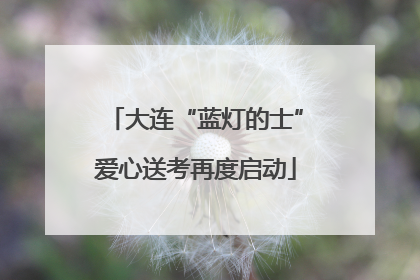 大连“蓝灯的士”爱心送考再度启动