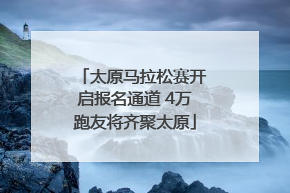太原马拉松赛开启报名通道 4万跑友将齐聚太原