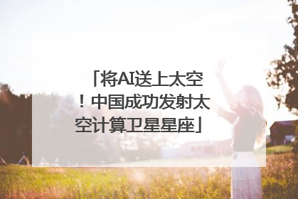 将AI送上太空！中国成功发射太空计算卫星星座