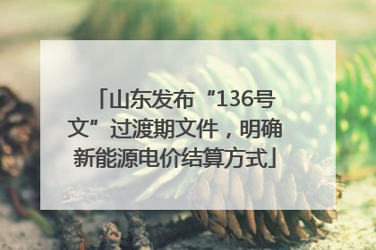 山东发布“136号文”过渡期文件，明确新能源电价结算方式