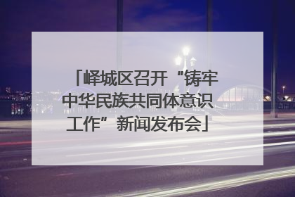 峄城区召开“铸牢中华民族共同体意识工作”新闻发布会