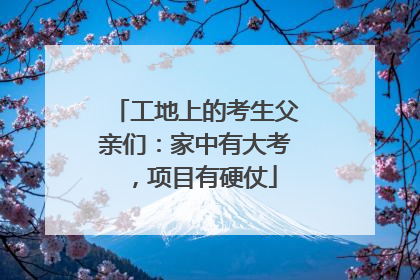 工地上的考生父亲们：家中有大考，项目有硬仗