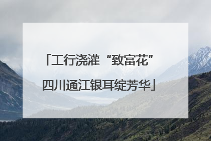 工行浇灌“致富花” 四川通江银耳绽芳华