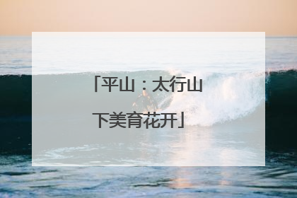 平山：太行山下美育花开