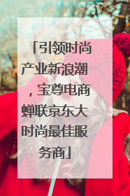 引领时尚产业新浪潮，宝尊电商蝉联京东大时尚最佳服务商