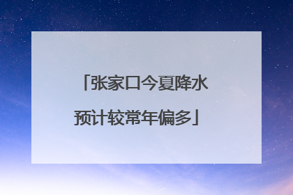 张家口今夏降水预计较常年偏多