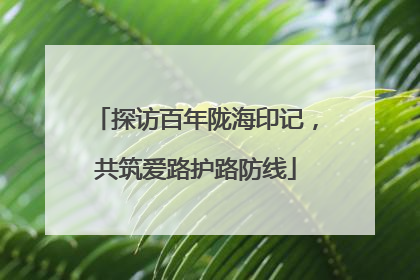 探访百年陇海印记，共筑爱路护路防线