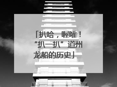 扒哈，喔嚯！“扒一扒”道州龙船的历史