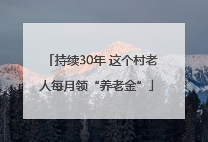 持续30年 这个村老人每月领“养老金”