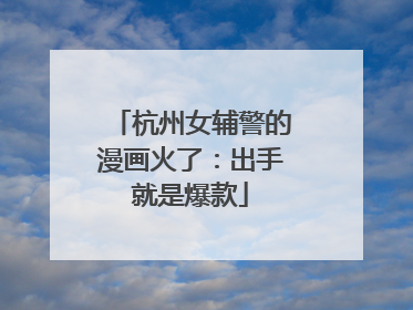 杭州女辅警的漫画火了：出手就是爆款
