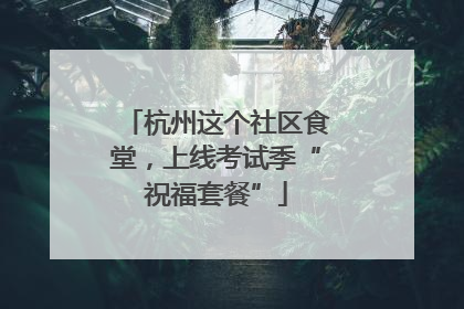 杭州这个社区食堂，上线考试季“祝福套餐”
