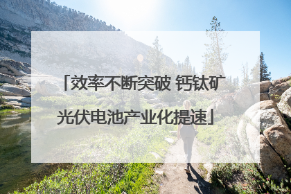 效率不断突破 钙钛矿光伏电池产业化提速