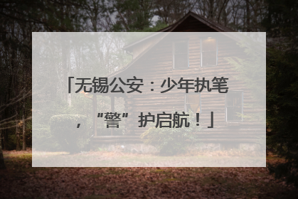 无锡公安：少年执笔，“警”护启航！