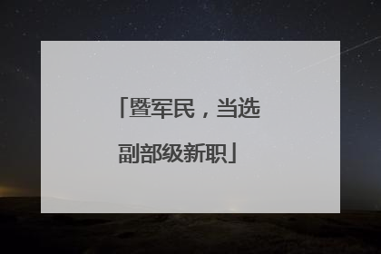 暨军民，当选副部级新职