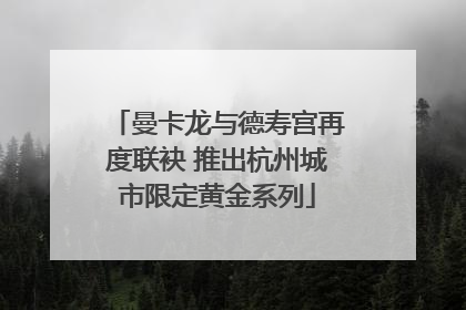 曼卡龙与德寿宫再度联袂 推出杭州城市限定黄金系列