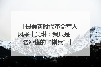最美新时代革命军人风采丨吴琳：我只是一名冲锋的“棋兵”