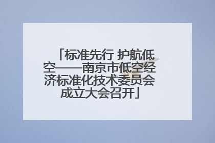 标准先行 护航低空——南京市低空经济标准化技术委员会成立大会召开