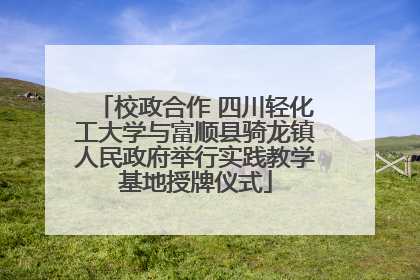 校政合作 四川轻化工大学与富顺县骑龙镇人民政府举行实践教学基地授牌仪式