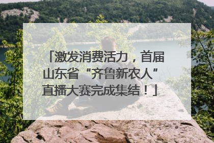 激发消费活力，首届山东省“齐鲁新农人”直播大赛完成集结！