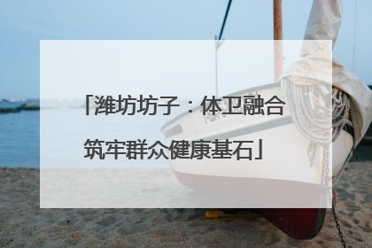 潍坊坊子：体卫融合筑牢群众健康基石