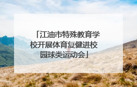 江油市特殊教育学校开展体育复健进校园球类运动会