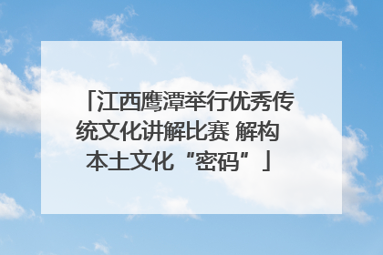 江西鹰潭举行优秀传统文化讲解比赛 解构本土文化“密码”