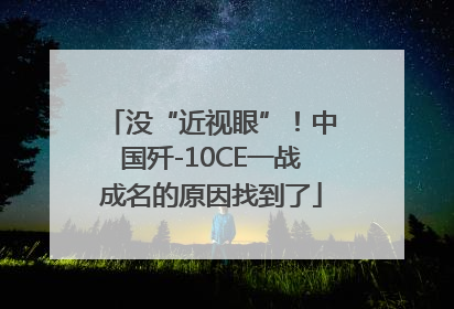 没“近视眼”！中国歼-10CE一战成名的原因找到了