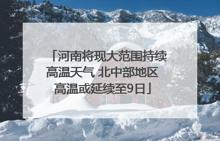 河南将现大范围持续高温天气 北中部地区高温或延续至9日