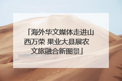 海外华文媒体走进山西万荣 果业大县展农文旅融合新图景