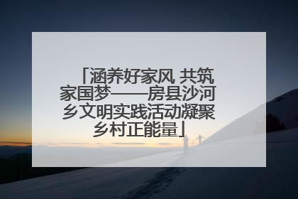 涵养好家风 共筑家国梦——房县沙河乡文明实践活动凝聚乡村正能量