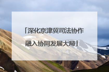 深化京津冀司法协作 融入协同发展大局
