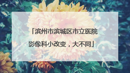 滨州市滨城区市立医院影像科小改变，大不同