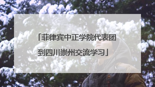 菲律宾中正学院代表团到四川崇州交流学习
