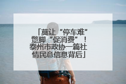莫让“停车难”蹩脚“促消费”！泰州市政协一篇社情民意信息背后