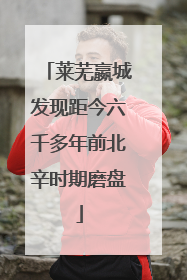 莱芜嬴城发现距今六千多年前北辛时期磨盘