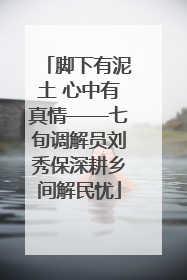 脚下有泥土 心中有真情——七旬调解员刘秀保深耕乡间解民忧