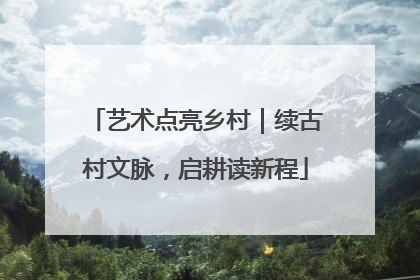 艺术点亮乡村｜续古村文脉，启耕读新程