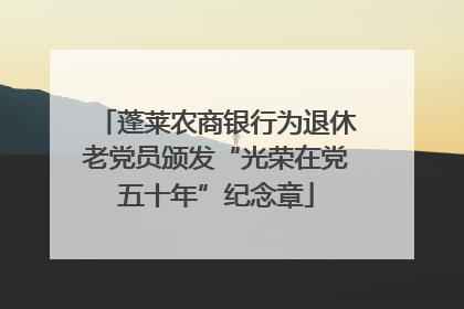 蓬莱农商银行为退休老党员颁发“光荣在党五十年”纪念章