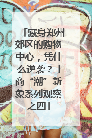 藏身郑州郊区的购物中心，凭什么逆袭？丨商“潮”新象系列观察之四