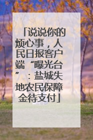 说说你的烦心事，人民日报客户端“曝光台”：盐城失地农民保障金待支付