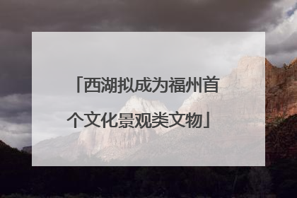 西湖拟成为福州首个文化景观类文物