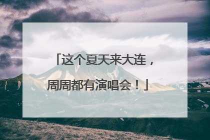 这个夏天来大连，周周都有演唱会！