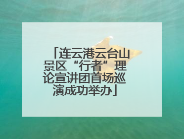 连云港云台山景区“行者”理论宣讲团首场巡演成功举办