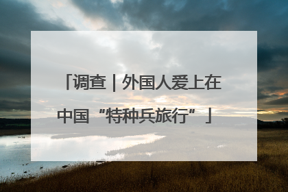 调查｜外国人爱上在中国“特种兵旅行”