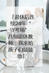 退休后连续24年“守考场” 八旬退休教师：我来给孩子们鼓鼓劲