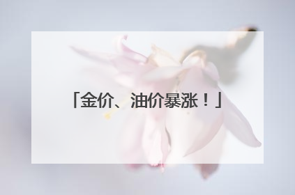 金价、油价暴涨！