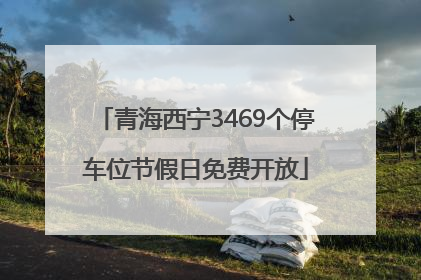 青海西宁3469个停车位节假日免费开放