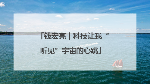 钱宏亮｜科技让我“听见”宇宙的心跳