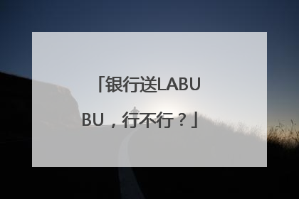 银行送LABUBU，行不行？