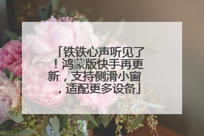 铁铁心声听见了！鸿蒙版快手再更新，支持侧滑小窗，适配更多设备
